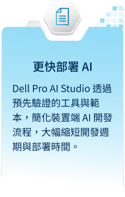 更快部署 AI：Dell Pro AI Studio 透過預先驗證的工具與範本，簡化裝置端 AI 開發流程，大幅縮短開發週期與部署時間。